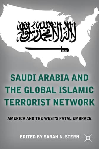 Saudi Arabia and the Global Islamic Terrorist Network America and the West’s Fatal Embrace