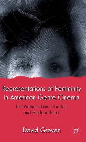Representations of Femininity in American Genre Cinema The Woman's Film, Film Noir, and Modern Horror