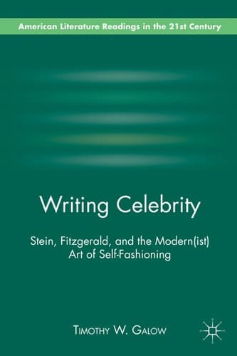 Writing Celebrity Stein, Fitzgerald, and the Modern(ist) Art of Self-Fashioning