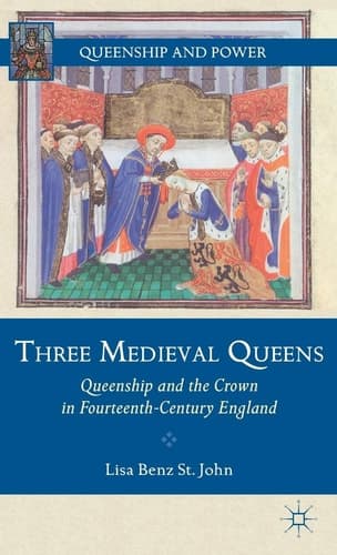 Three Medieval Queens Queenship and the Crown in Fourteenth-Century England
