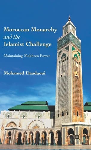 Moroccan Monarchy and the Islamist Challenge Maintaining Makhzen Power