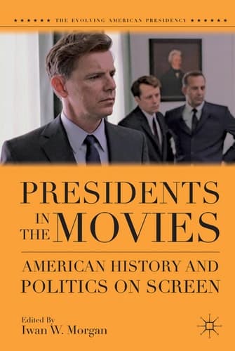 Presidents in the Movies American History and Politics on Screen
