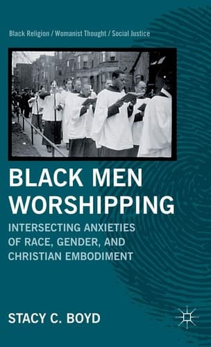 Black Men Worshipping Intersecting Anxieties of Race, Gender, and Christian Embodiment