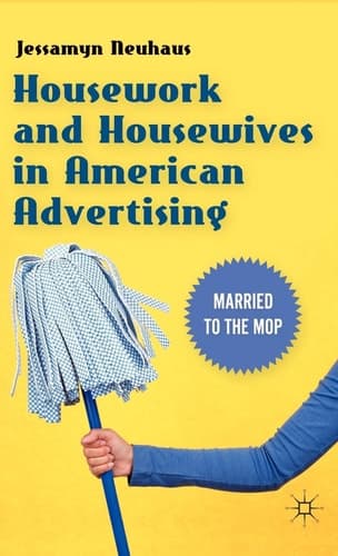 Housework and Housewives in American Advertising Married to the Mop