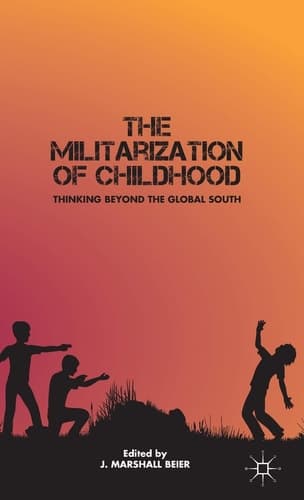 The Militarization of Childhood Thinking Beyond the Global South