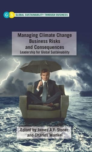 Managing Climate Change Business Risks and Consequences Leadership for Global Sustainability