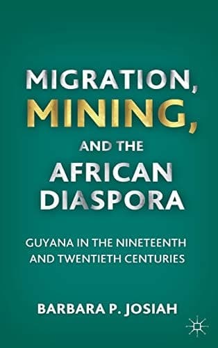 Migration, Mining, and the African Diaspora Guyana in the Nineteenth and Twentieth Centuries
