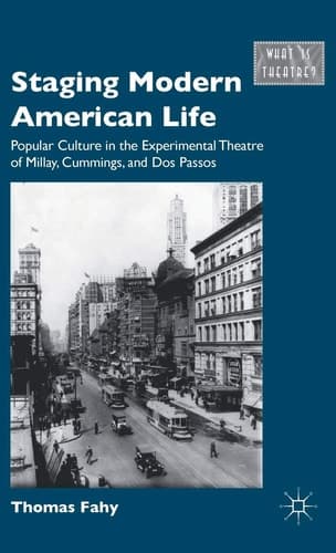 Staging Modern American Life Popular Culture in the Experimental Theatre of Millay, Cummings, and Dos Passos