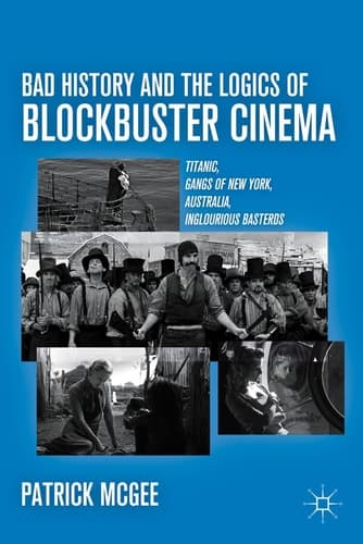 Bad History and the Logics of Blockbuster Cinema Titanic, Gangs of New York, Australia, Inglourious Basterds