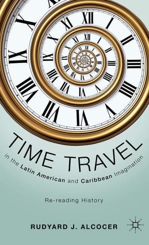 Time Travel in the Latin American and Caribbean Imagination Re-reading History