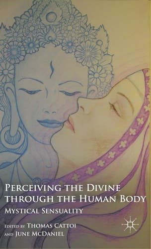 Perceiving the Divine through the Human Body Mystical Sensuality