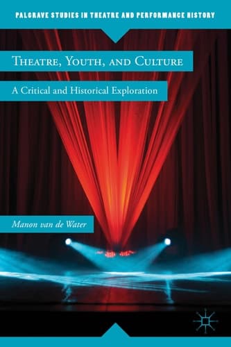 Theatre, Youth, and Culture A Critical and Historical Exploration