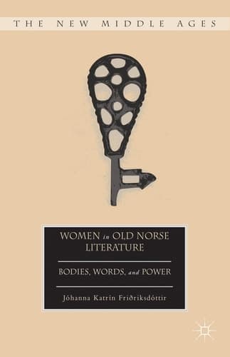 Women in Old Norse Literature Bodies, Words, and Power