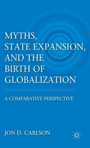 Myths, State Expansion, and the Birth of Globalization A Comparative Perspective
