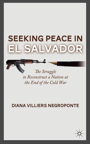 Seeking Peace in El Salvador The Struggle to Reconstruct a Nation at the End of the Cold War