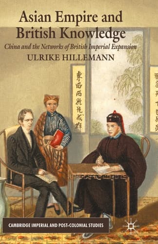 Asian Empire and British Knowledge China and the Networks of British Imperial Expansion