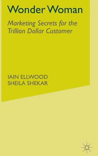 Wonder Woman: Marketing Secrets for the Trillion Dollar Customer