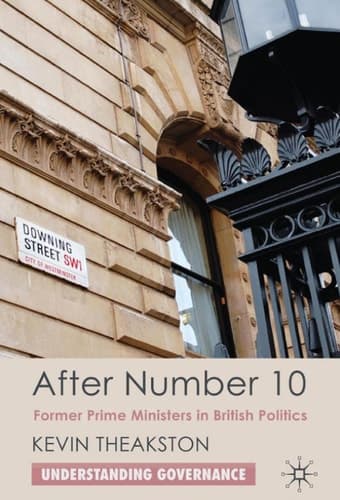 After Number 10: Former Prime Ministers in British Politics (Understanding Governance)