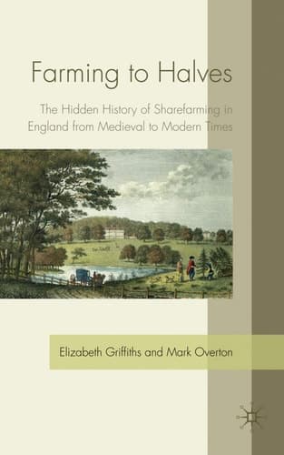 Farming to Halves The Hidden History of Sharefarming in England from Medieval to Modern Times