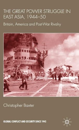 The Great Power Struggle in East Asia, 1944-50 Britain, America and Post-War Rivalry