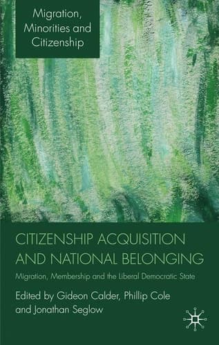 Citizenship Acquisition and National Belonging Migration, Membership and the Liberal Democratic State