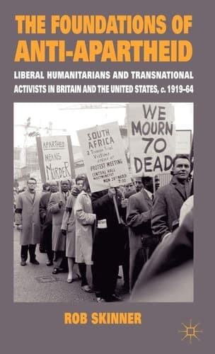 The Foundations of Anti-Apartheid Liberal Humanitarians and Transnational Activists in Britain and the United States, c.1919-64