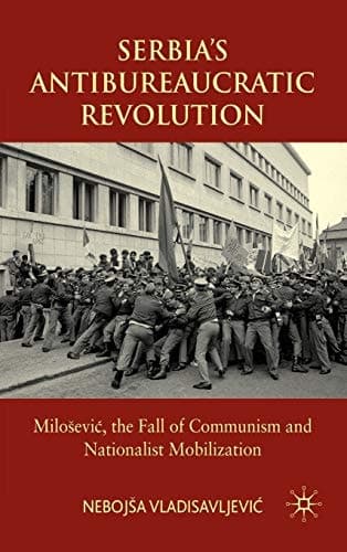 Serbia's Antibureaucratic Revolution: Milosevic, the Fall of Communism and Nationalist Mobilization