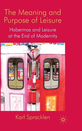 The Meaning and Purpose of Leisure Habermas and Leisure at the End of Modernity