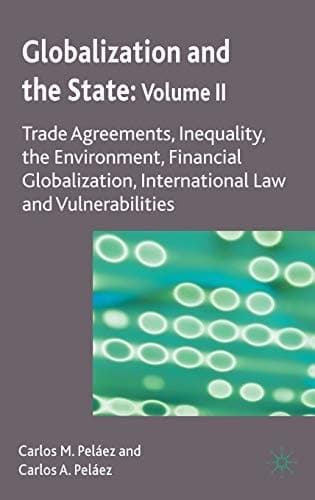 Globalization and the State: Volume II Trade Agreements, Inequality, the Environment, Financial Globalization, International Law and Vulnerabilities