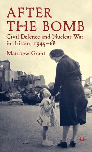 After The Bomb Civil Defence and Nuclear War in Britain, 1945-68