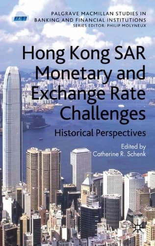 Hong Kong SAR Monetary and Exchange Rate Challenges: Historical Perspectives (Palgrave Macmillan Studies in Banking and Financial Institutions)