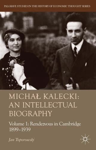 Michał Kalecki: An Intellectual Biography Volume I Rendezvous in Cambridge 1899-1939
