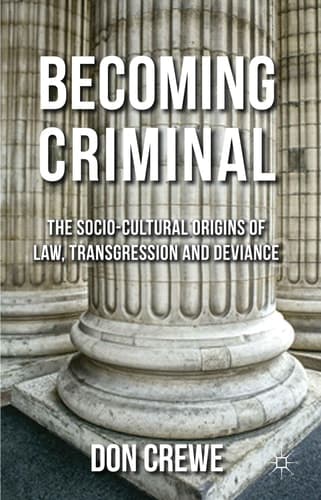 Becoming Criminal The Socio-Cultural Origins of Law, Transgression, and Deviance