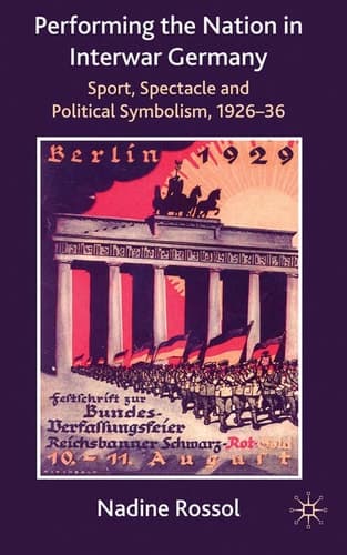 Performing the Nation in Interwar Germany Sport, Spectacle and Political Symbolism, 1926–36
