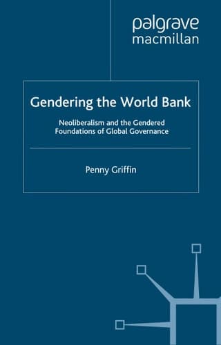 Gendering the World Bank: Neoliberalism and the Gendered Foundations of Global Governance