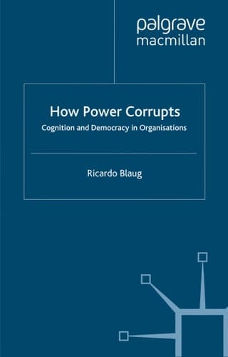 How Power Corrupts: Cognition and Democracy in Organisations