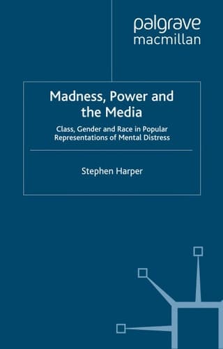 Madness, Power and the Media: Class, Gender and Race in Popular Representations of Mental Distress