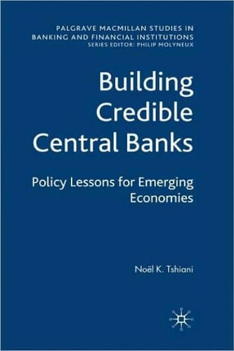 Building Credible Central Banks: Policy Lessons For Emerging Economies (Palgrave Macmillan Studies in Banking and Financial Institutions)