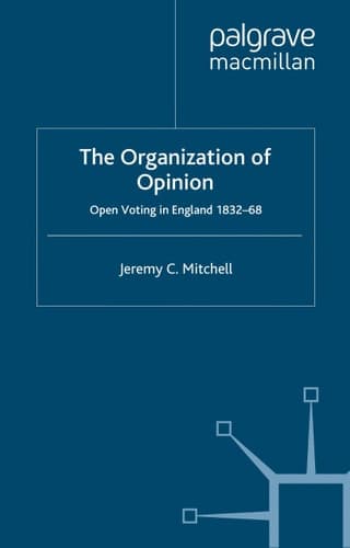 The Organization of Opinion: Open Voting in England, 1832-68 (Studies in Modern History)