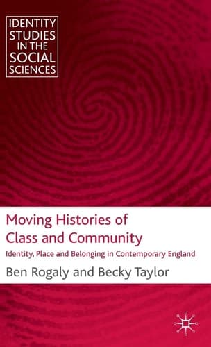 Moving Histories of Class and Community: Identity, Place and Belonging in Contemporary England (Identity Studies in the Social Sciences)