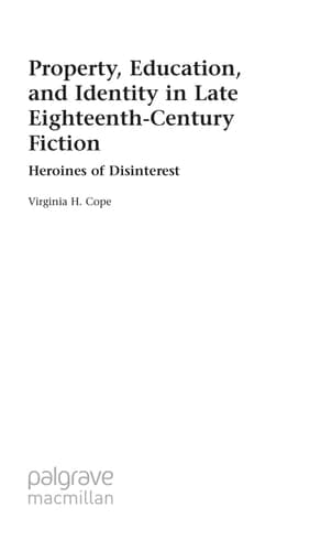 Property, Education and Identity in Late Eighteenth-Century Fiction: The Heroine of Disinterest