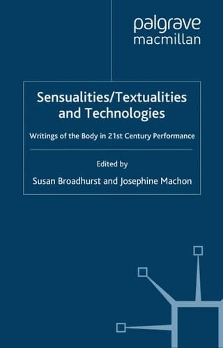 Sensualities/Textualities and Technologies: Writings of the Body in 21st Century Performance (Palgrave Studies in Performance and Technology)