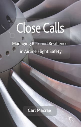 Close Calls Managing Risk and Resilience in Airline Flight Safety