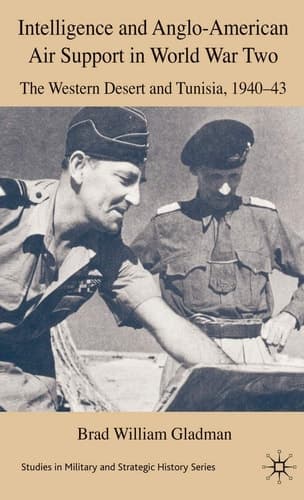 Intelligence and Anglo-American Air Support in World War Two: The Western Desert and Tunisia, 1940-43 (Studies in Military and Strategic History)