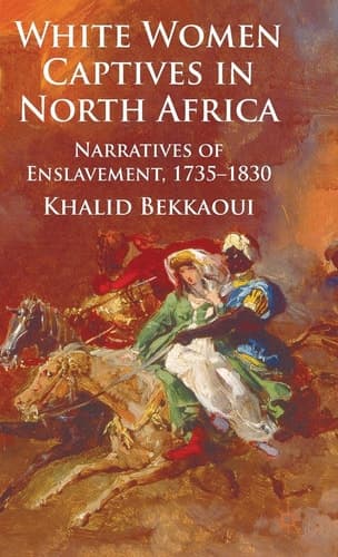 White Women Captives in North Africa Narratives of Enslavement, 1735-1830