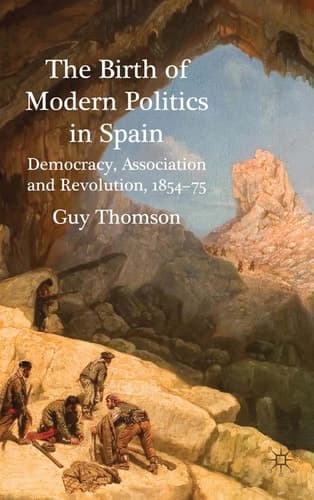 The Birth of Modern Politics in Spain Democracy, Association and Revolution, 1854-75