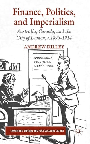 Finance, Politics, and Imperialism Australia, Canada, and the City of London, c.1896-1914