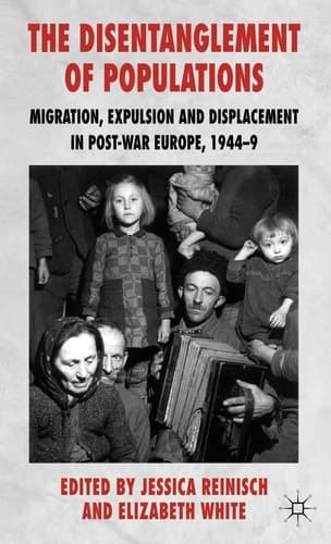 The Disentanglement of Populations Migration, Expulsion and Displacement in postwar Europe, 1944-49