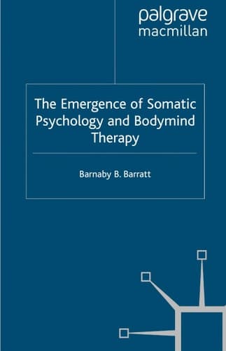 The Emergence of Somatic Psychology and Bodymind Therapy (Critical Theory and Practice in Psychology and the Human Sciences)