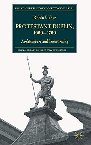 Protestant Dublin, 1660-1760 Architecture and Iconography